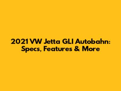 2021 VW Jetta GLI Autobahn: Specs, Features & More