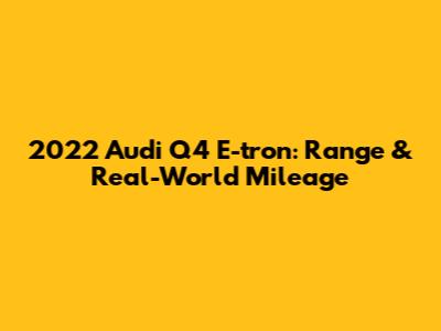 2022 Audi Q4 E-tron: Range & Real-World Mileage