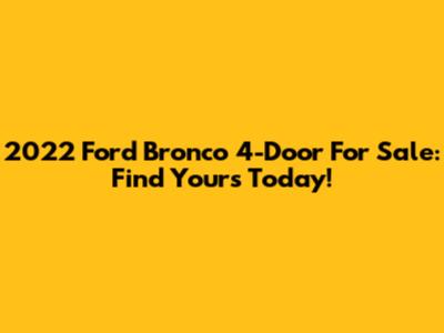 2022 Ford Bronco 4-Door For Sale: Find Yours Today!