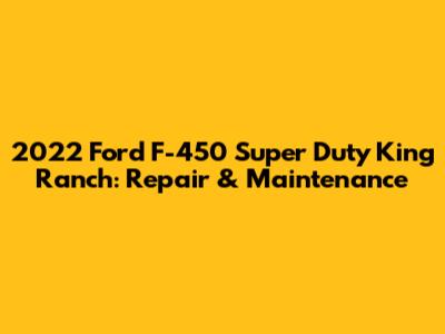 2022 Ford F-450 Super Duty King Ranch: Repair & Maintenance