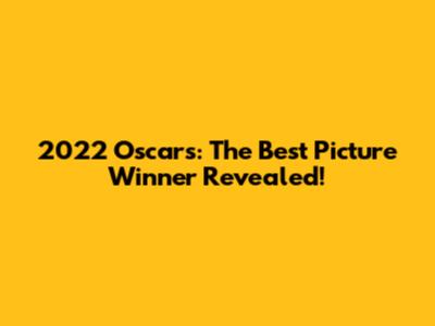 2022 Oscars: The Best Picture Winner Revealed!