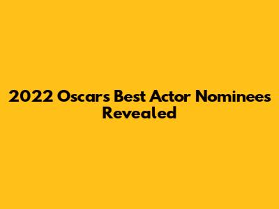 2022 Oscars Best Actor Nominees Revealed