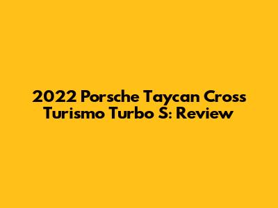 2022 Porsche Taycan Cross Turismo Turbo S: Review