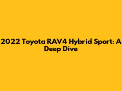 2022 Toyota RAV4 Hybrid Sport: A Deep Dive
