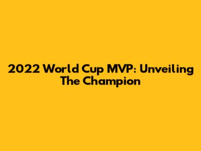 2022 World Cup MVP: Unveiling The Champion