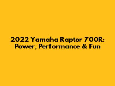2022 Yamaha Raptor 700R: Power, Performance & Fun