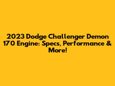 2023 Dodge Challenger Demon 170 Engine: Specs, Performance & More!