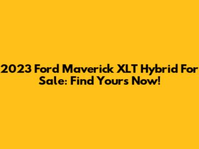 2023 Ford Maverick XLT Hybrid For Sale: Find Yours Now!