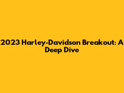 2023 Harley-Davidson Breakout: A Deep Dive