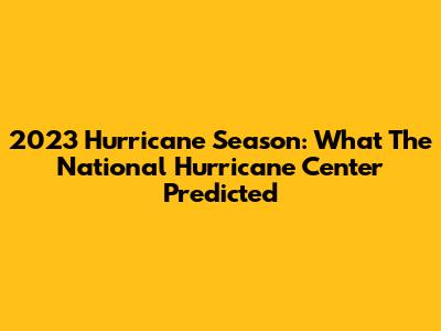 2023 Hurricane Season: What The National Hurricane Center Predicted
