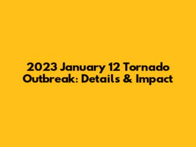2023 January 12 Tornado Outbreak: Details & Impact