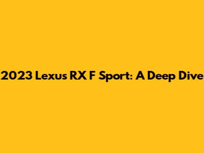 2023 Lexus RX F Sport: A Deep Dive