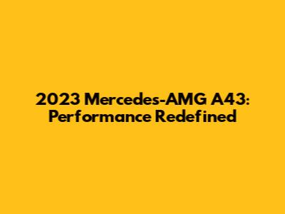 2023 Mercedes-AMG A43: Performance Redefined