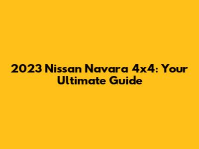 2023 Nissan Navara 4x4: Your Ultimate Guide