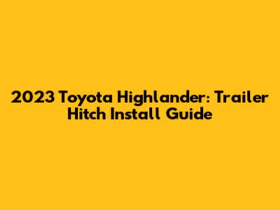 2023 Toyota Highlander: Trailer Hitch Install Guide