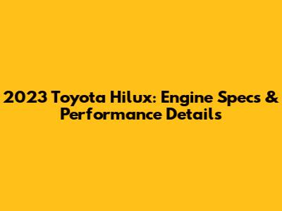 2023 Toyota Hilux: Engine Specs & Performance Details