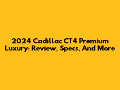 2024 Cadillac CT4 Premium Luxury: Review, Specs, And More