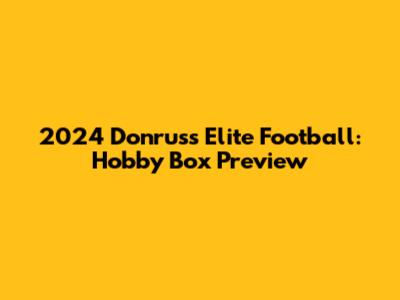 2024 Donruss Elite Football: Hobby Box Preview
