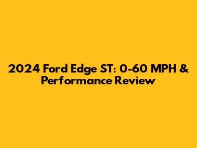 2024 Ford Edge ST: 0-60 MPH & Performance Review