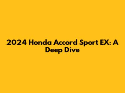 2024 Honda Accord Sport EX: A Deep Dive