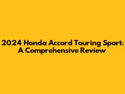 2024 Honda Accord Touring Sport: A Comprehensive Review