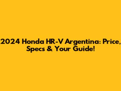 2024 Honda HR-V Argentina: Price, Specs & Your Guide!