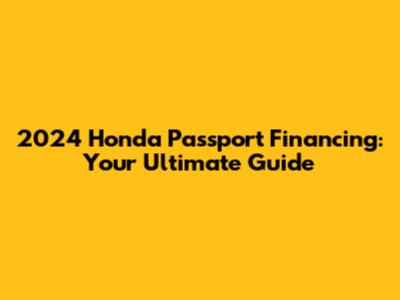 2024 Honda Passport Financing: Your Ultimate Guide