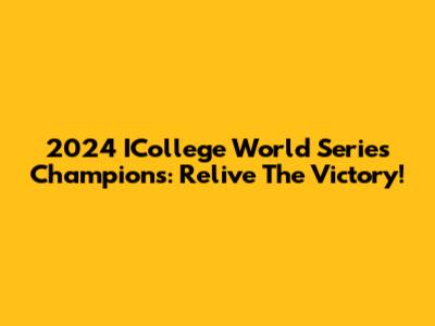 2024 ICollege World Series Champions: Relive The Victory!