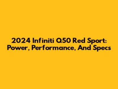 2024 Infiniti Q50 Red Sport: Power, Performance, And Specs