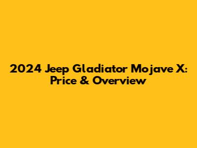 2024 Jeep Gladiator Mojave X: Price & Overview