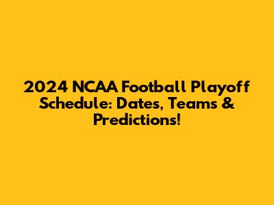 2024 NCAA Football Playoff Schedule: Dates, Teams & Predictions!