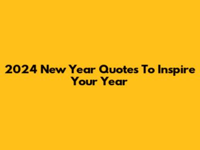 2024 New Year Quotes To Inspire Your Year