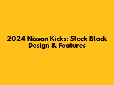 2024 Nissan Kicks: Sleek Black Design & Features