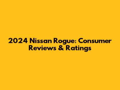 2024 Nissan Rogue: Consumer Reviews & Ratings