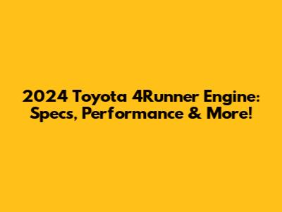 2024 Toyota 4Runner Engine: Specs, Performance & More!