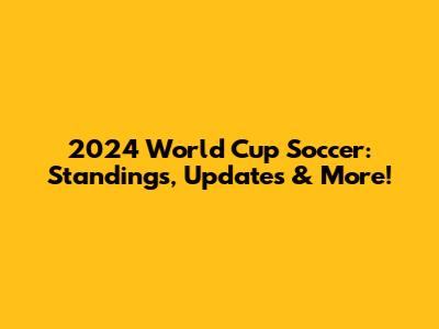 2024 World Cup Soccer: Standings, Updates & More!