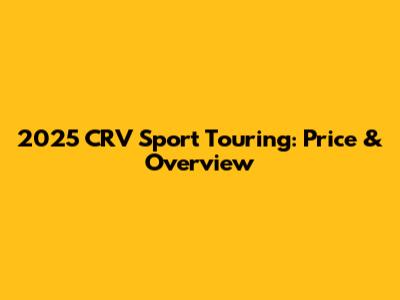 2025 CRV Sport Touring: Price & Overview