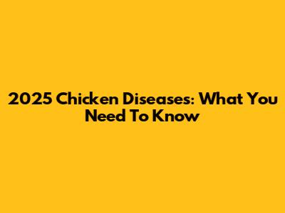 2025 Chicken Diseases: What You Need To Know