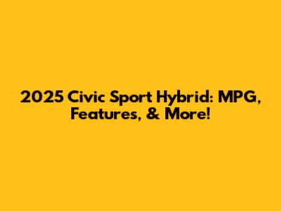 2025 Civic Sport Hybrid: MPG, Features, & More!