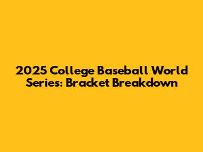 2025 College Baseball World Series: Bracket Breakdown