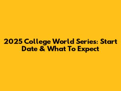 2025 College World Series: Start Date & What To Expect