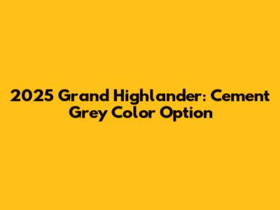 2025 Grand Highlander: Cement Grey Color Option
