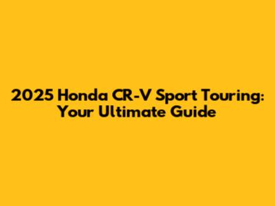 2025 Honda CR-V Sport Touring: Your Ultimate Guide