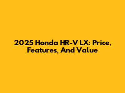 2025 Honda HR-V LX: Price, Features, And Value