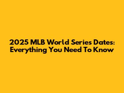 2025 MLB World Series Dates: Everything You Need To Know