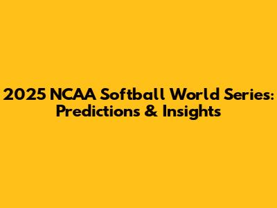 2025 NCAA Softball World Series: Predictions & Insights