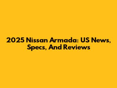 2025 Nissan Armada: US News, Specs, And Reviews