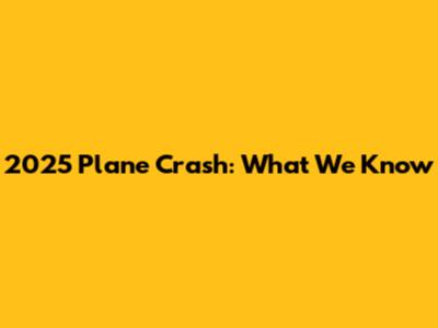 2025 Plane Crash: What We Know