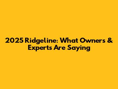 2025 Ridgeline: What Owners & Experts Are Saying