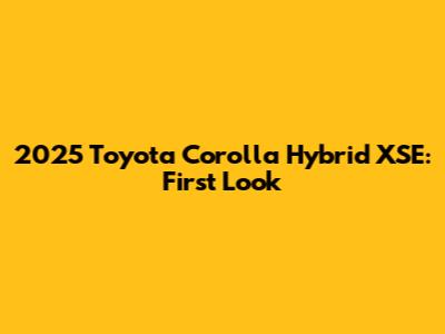 2025 Toyota Corolla Hybrid XSE: First Look